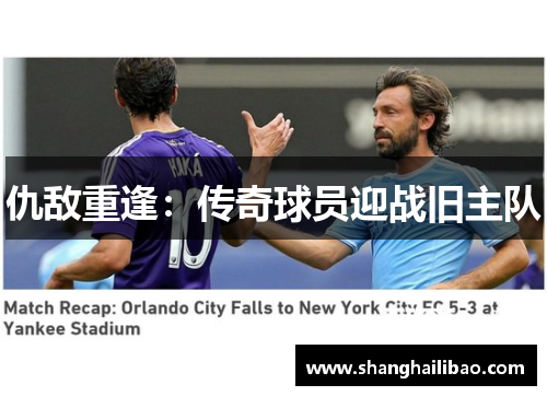 仇敌重逢：传奇球员迎战旧主队